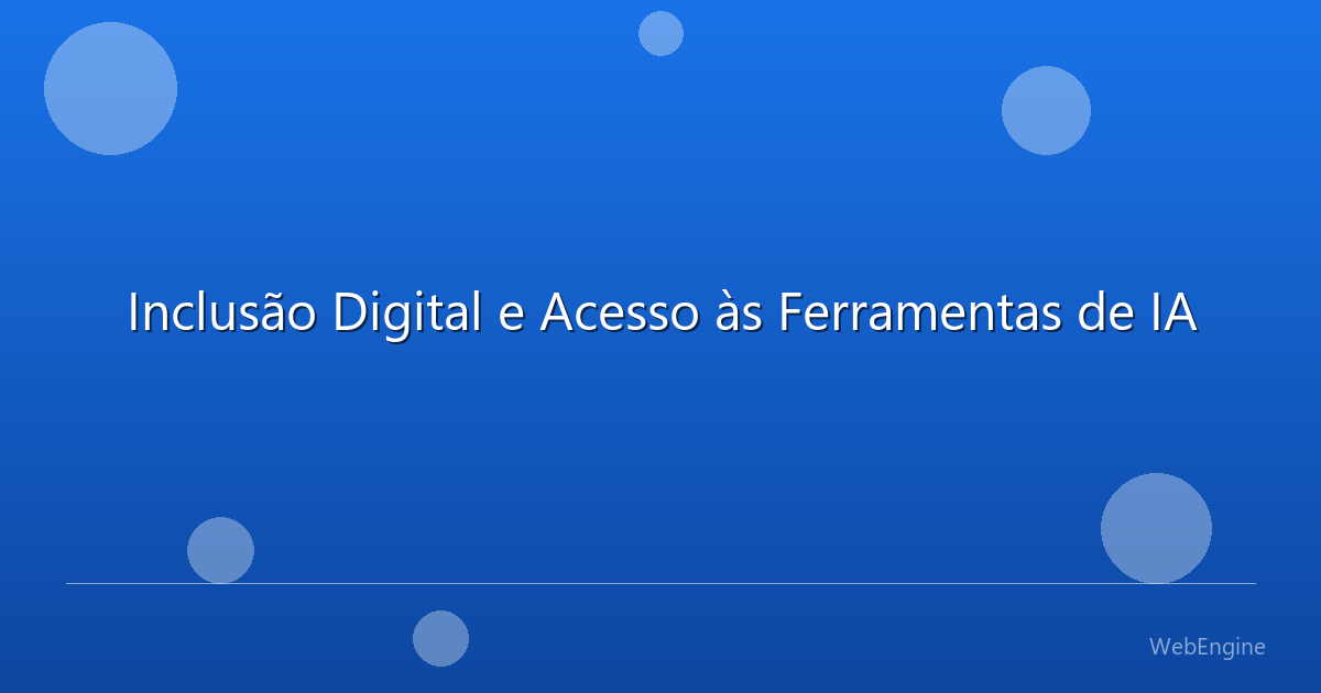 Inclusão Digital e Acesso às Ferramentas de IA