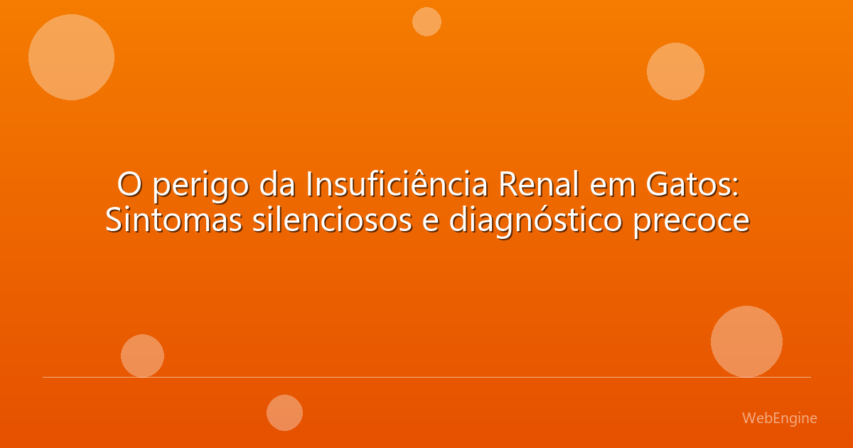 O perigo da Insuficiência Renal em Gatos: Sintomas silenciosos e diagnóstico precoce