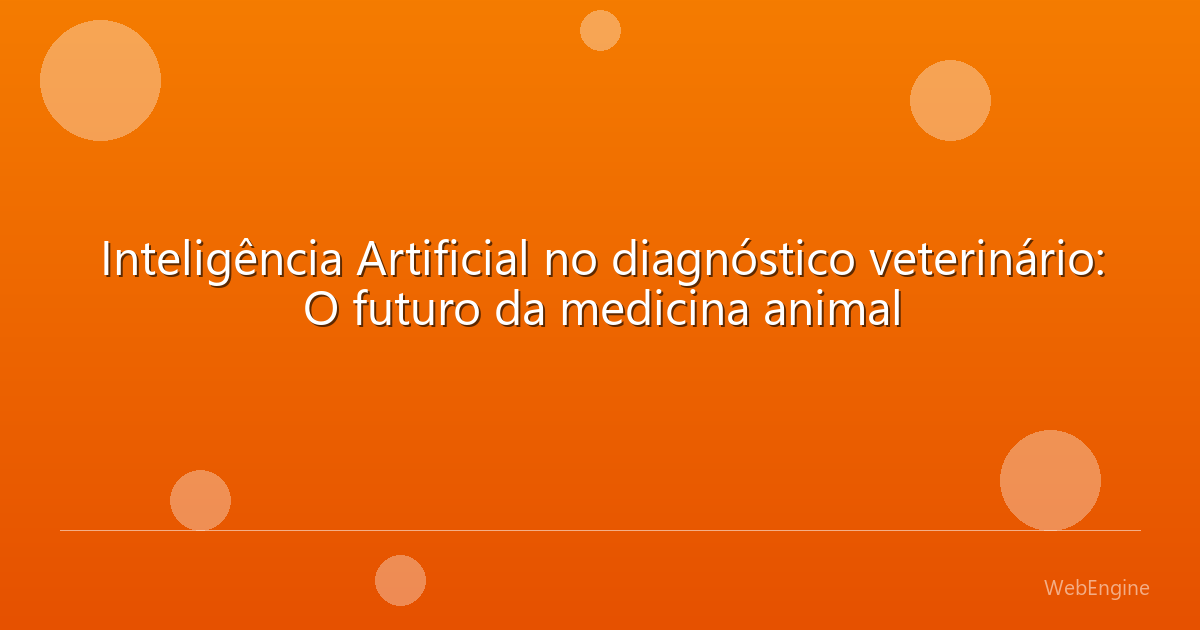 Inteligência Artificial no diagnóstico veterinário: O futuro da medicina animal