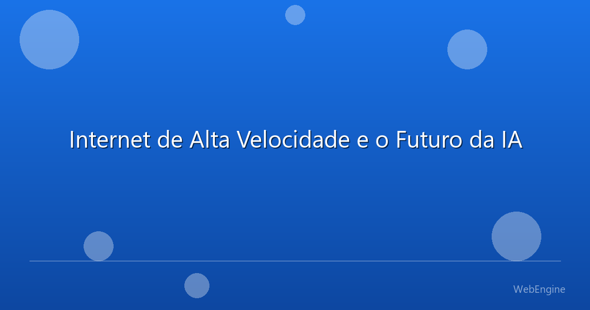 Internet de Alta Velocidade e o Futuro da IA
