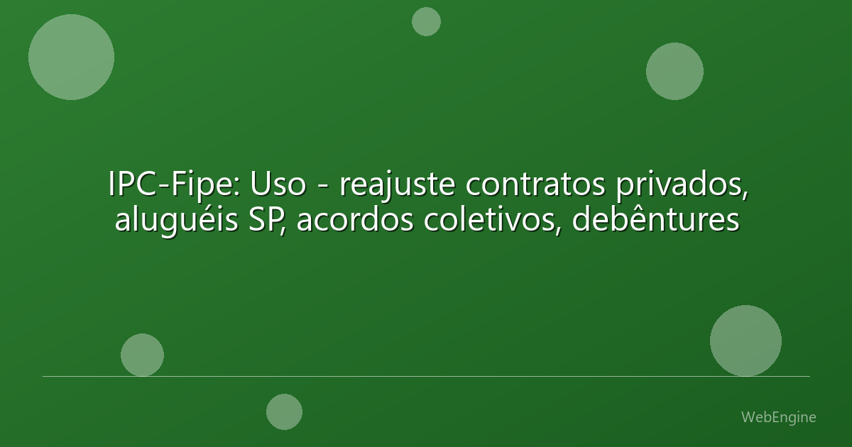 IPC-Fipe: Uso - reajuste contratos privados, aluguéis SP, acordos coletivos, debêntures
