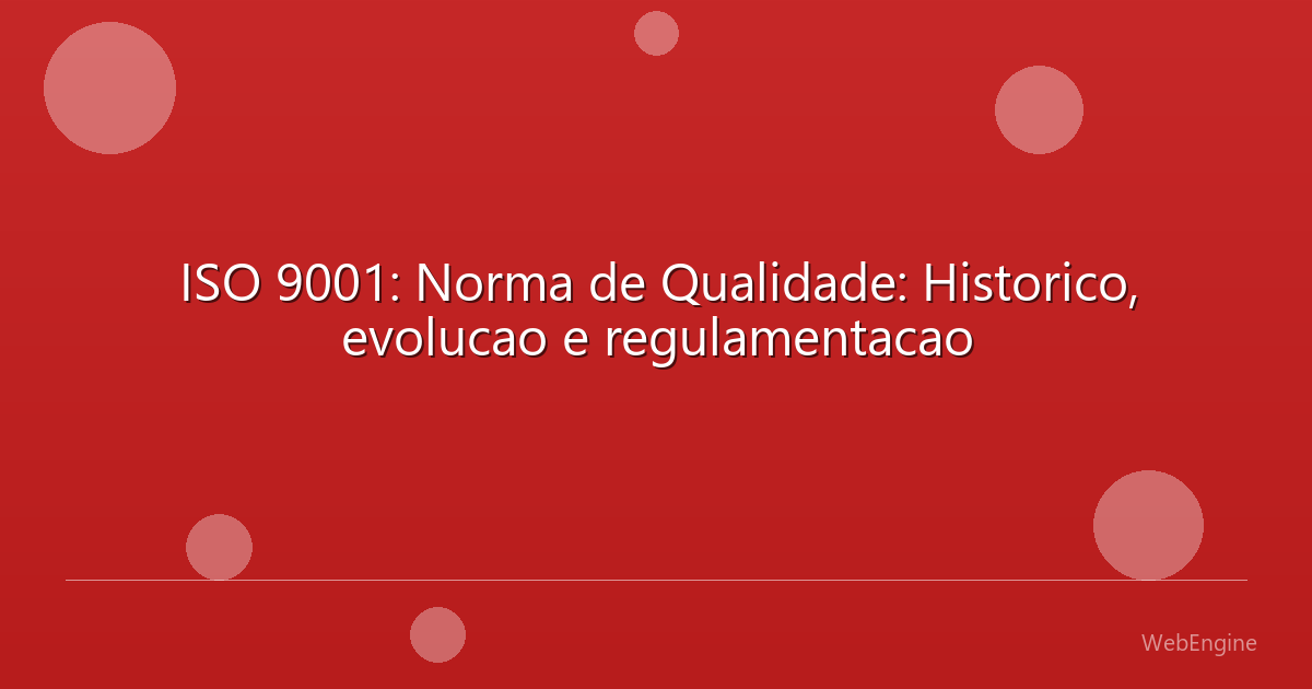 ISO 9001: Norma de Qualidade: Historico, evolucao e regulamentacao