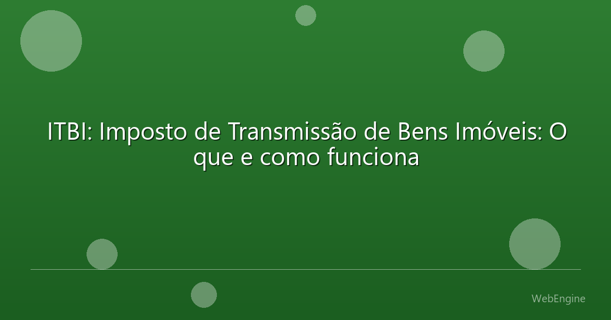 ITBI: Imposto de Transmissão de Bens Imóveis: O que e como funciona
