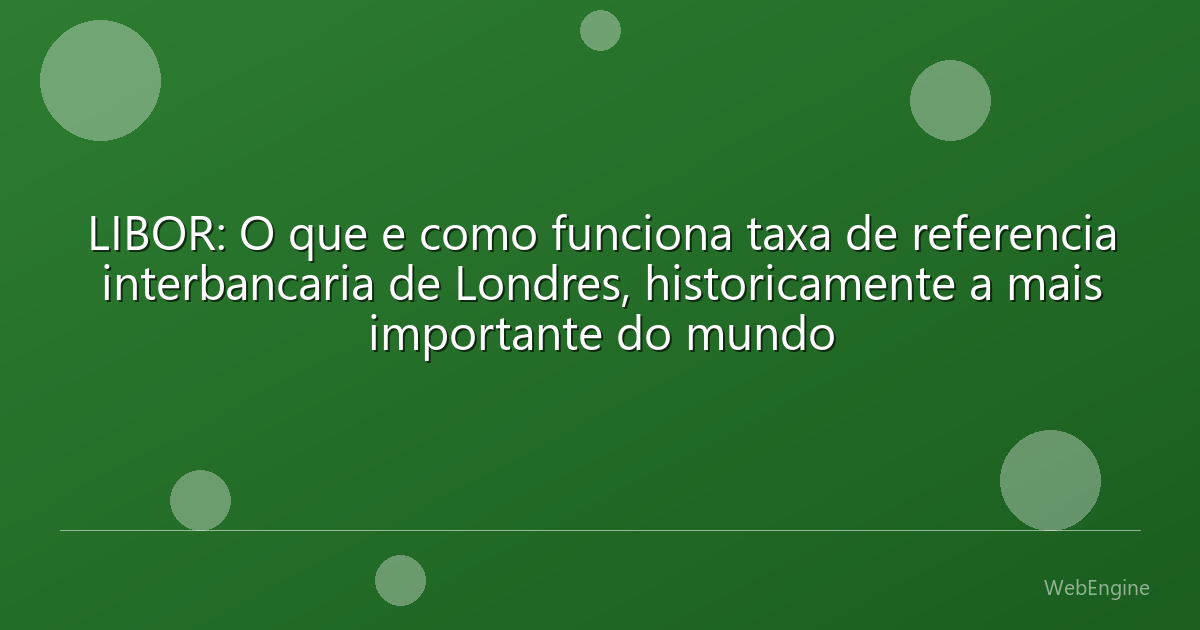 LIBOR: O que e como funciona taxa de referencia interbancaria de Londres, historicamente a mais importante do mundo