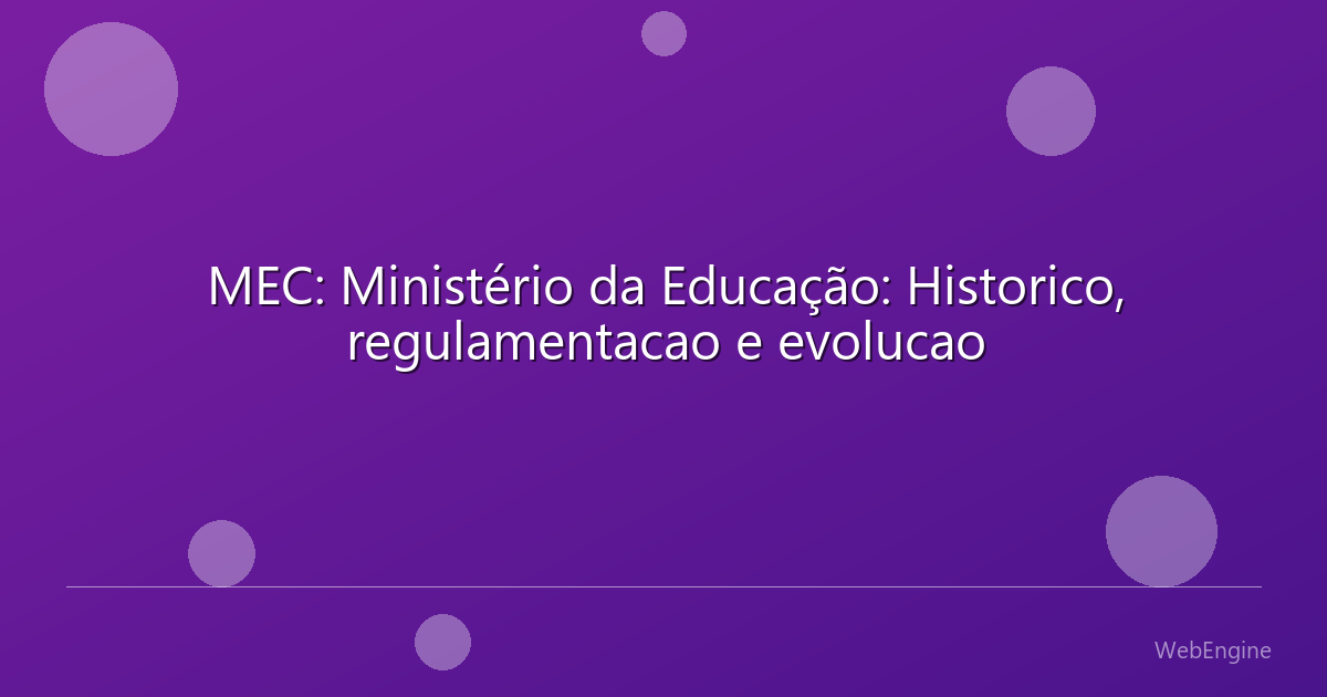 MEC: Ministério da Educação: Historico, regulamentacao e evolucao