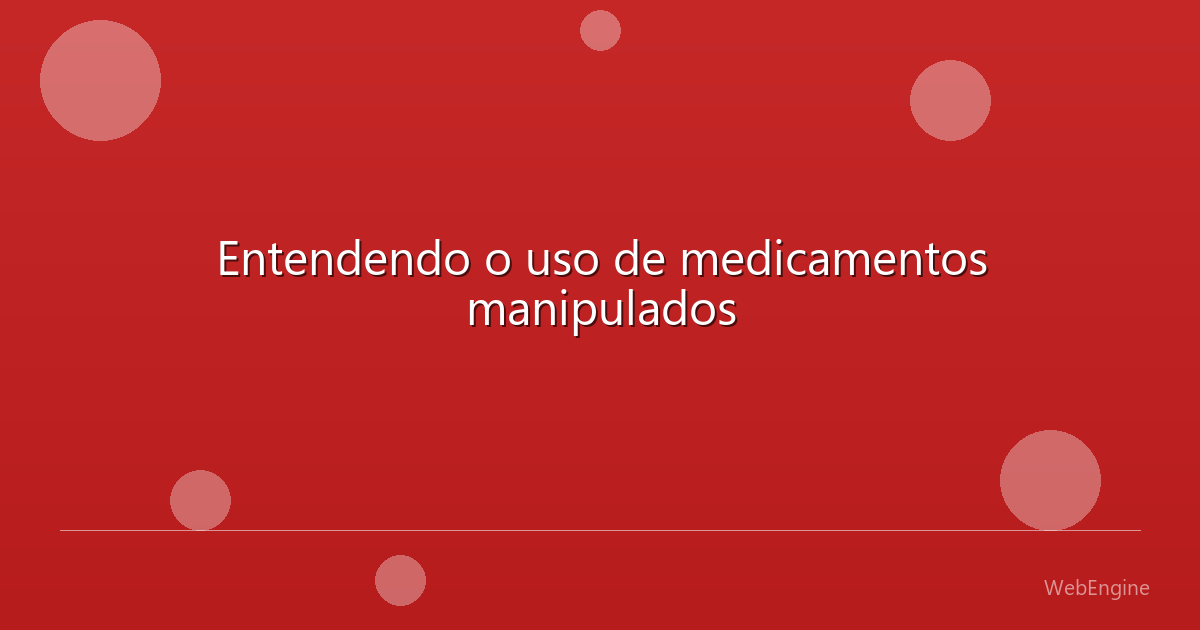 Entendendo o uso de medicamentos manipulados