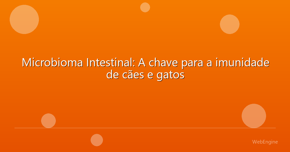 Microbioma Intestinal: A chave para a imunidade de cães e gatos
