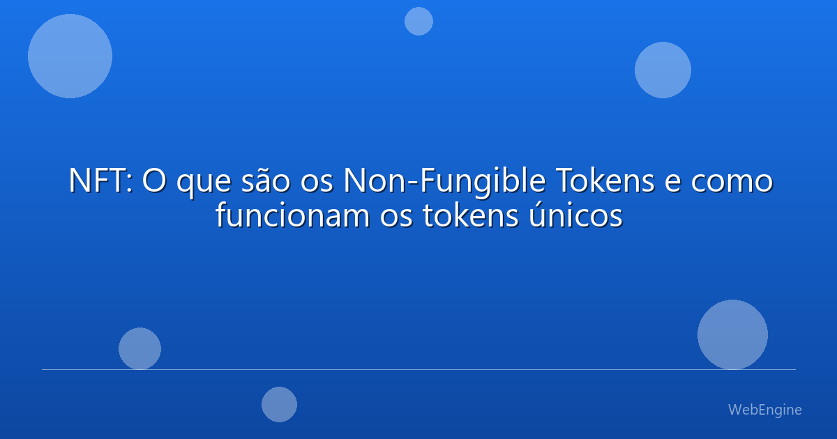 NFT: O que são os Non-Fungible Tokens e como funcionam os tokens únicos