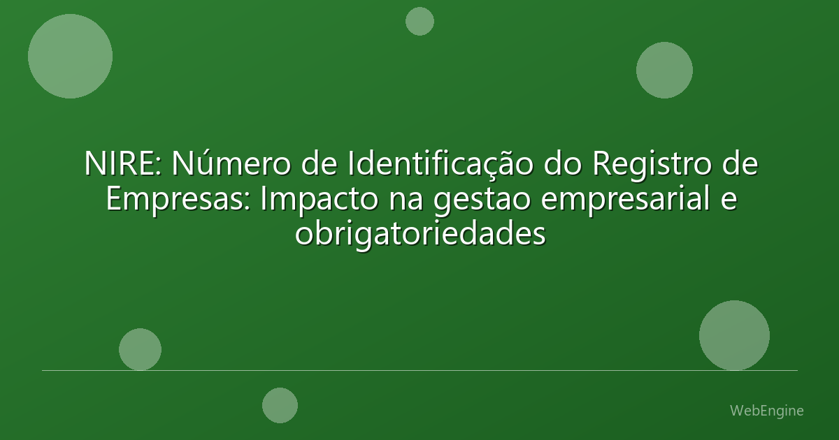 NIRE: Número de Identificação do Registro de Empresas: Impacto na gestao empresarial e obrigatoriedades