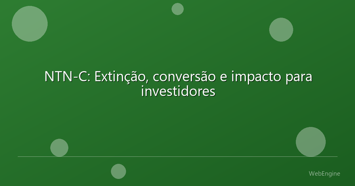 NTN-C: Extinção, conversão e impacto para investidores