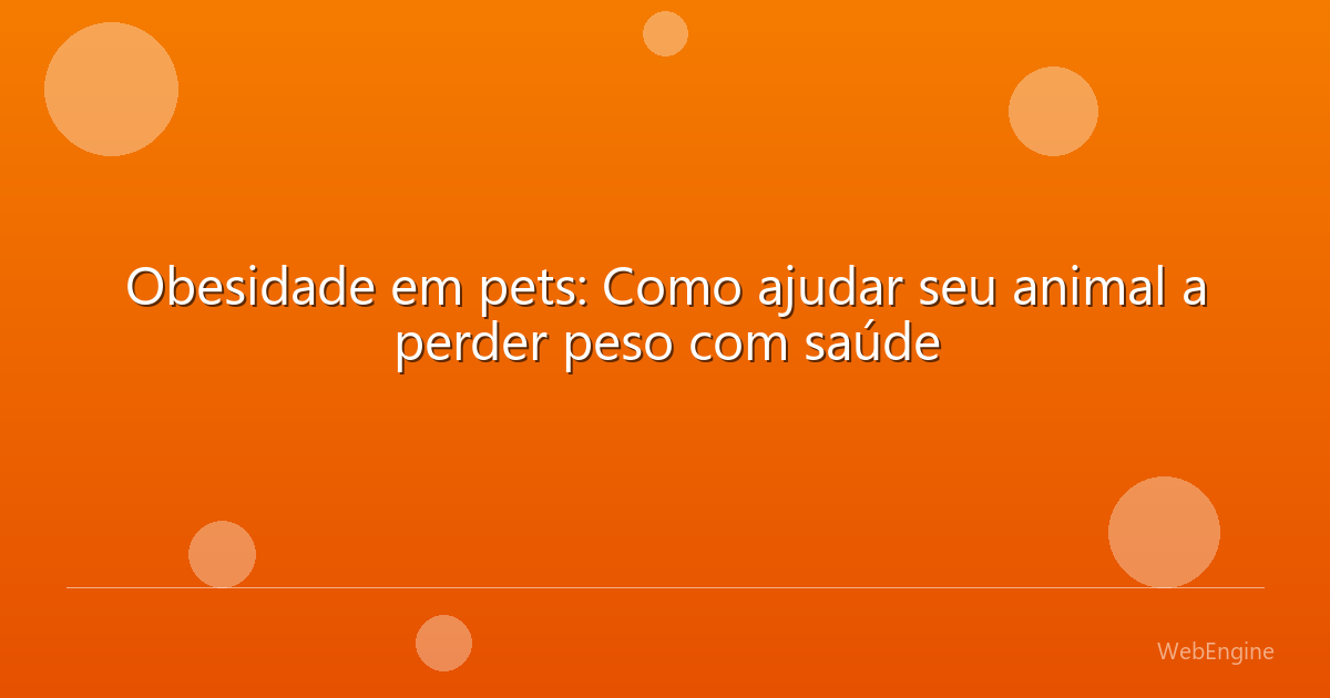 Obesidade em pets: Como ajudar seu animal a perder peso com saúde