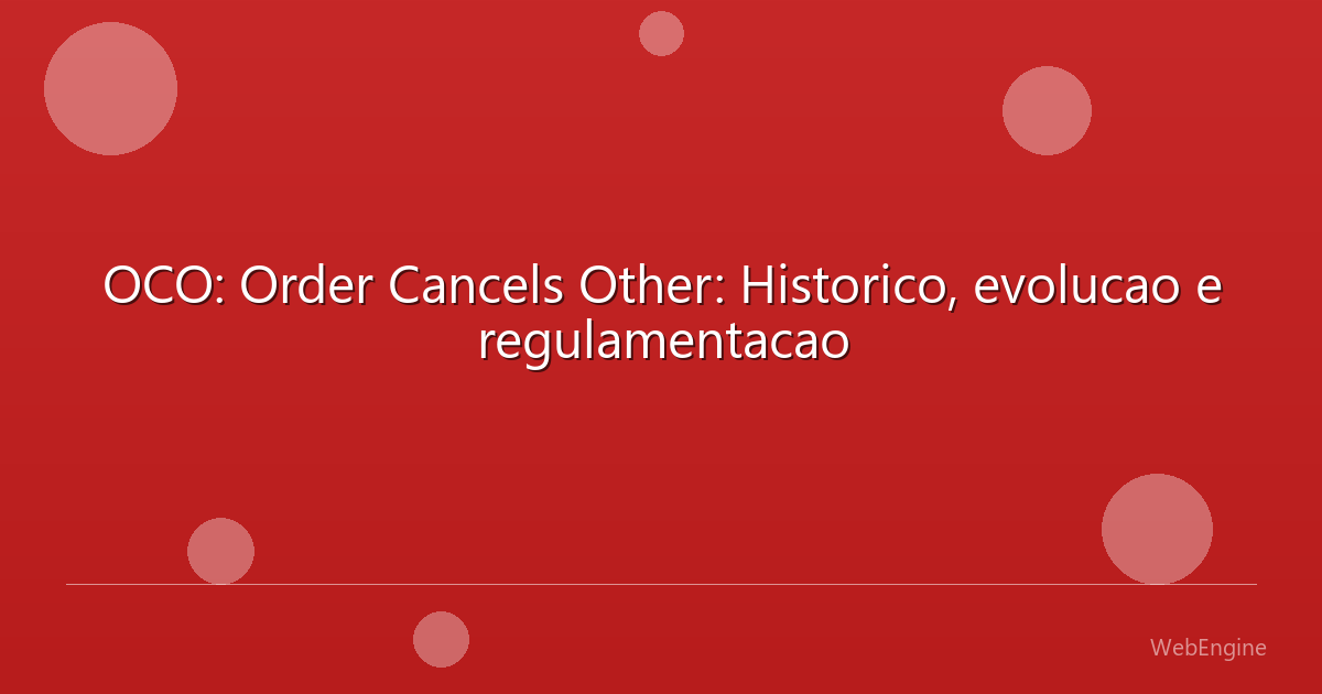 OCO: Order Cancels Other: Historico, evolucao e regulamentacao