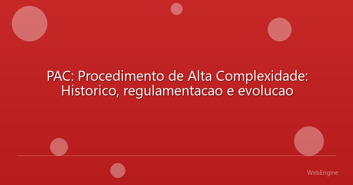 PAC: Procedimento de Alta Complexidade: Historico, regulamentacao e evolucao