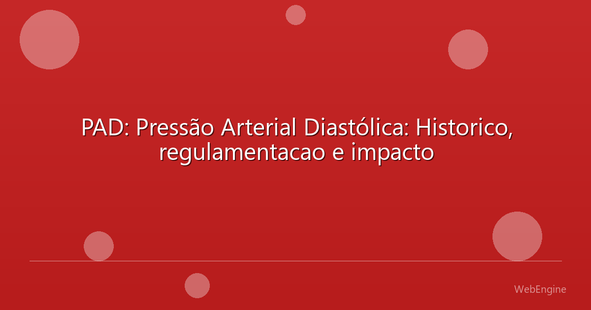 PAD: Pressão Arterial Diastólica: Historico, regulamentacao e impacto