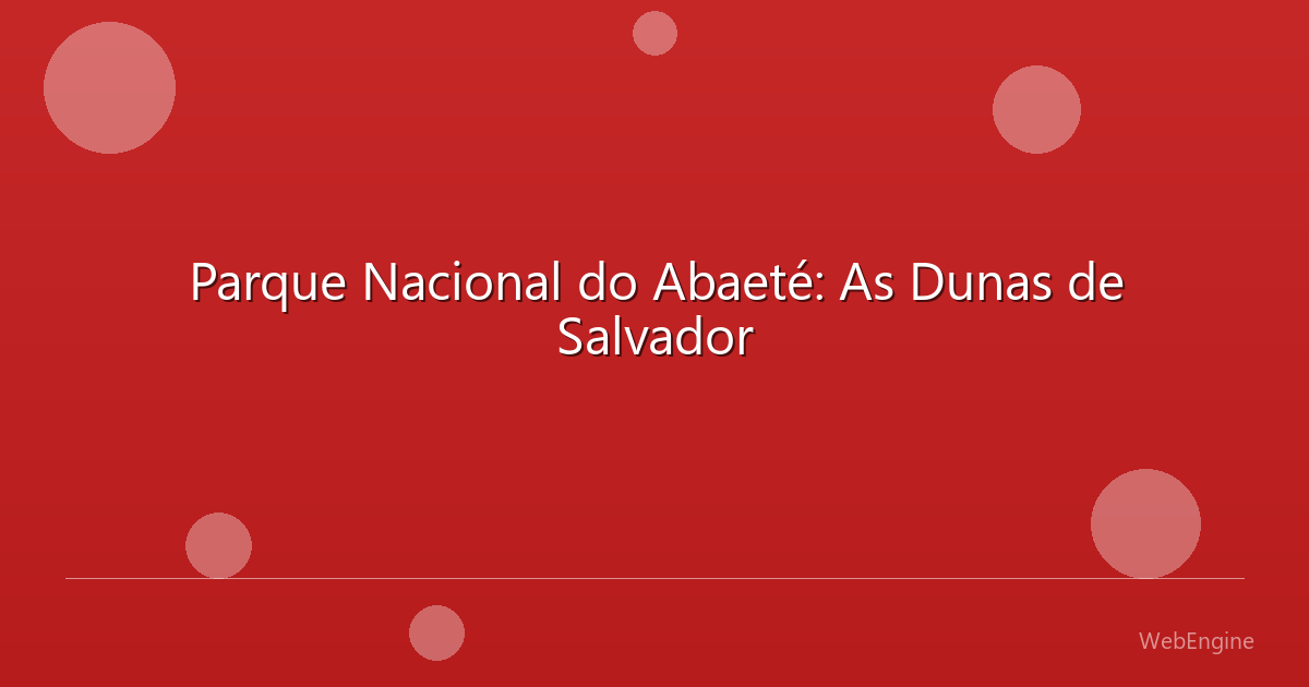 Parque Nacional do Abaeté: As Dunas de Salvador