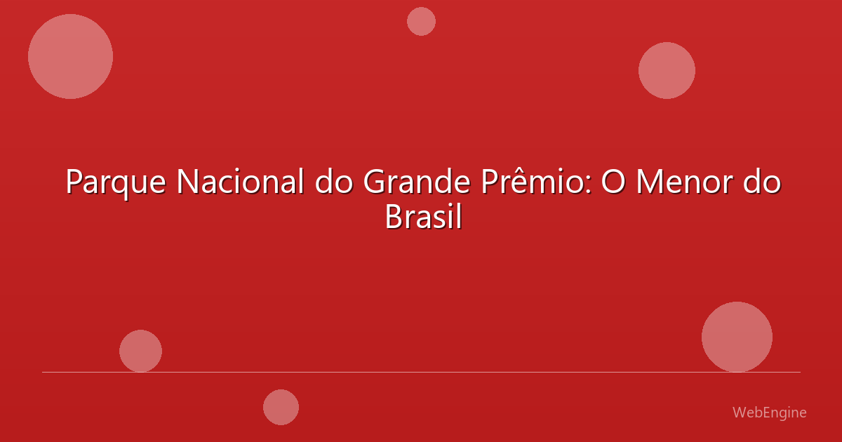 Parque Nacional do Grande Prêmio: O Menor do Brasil