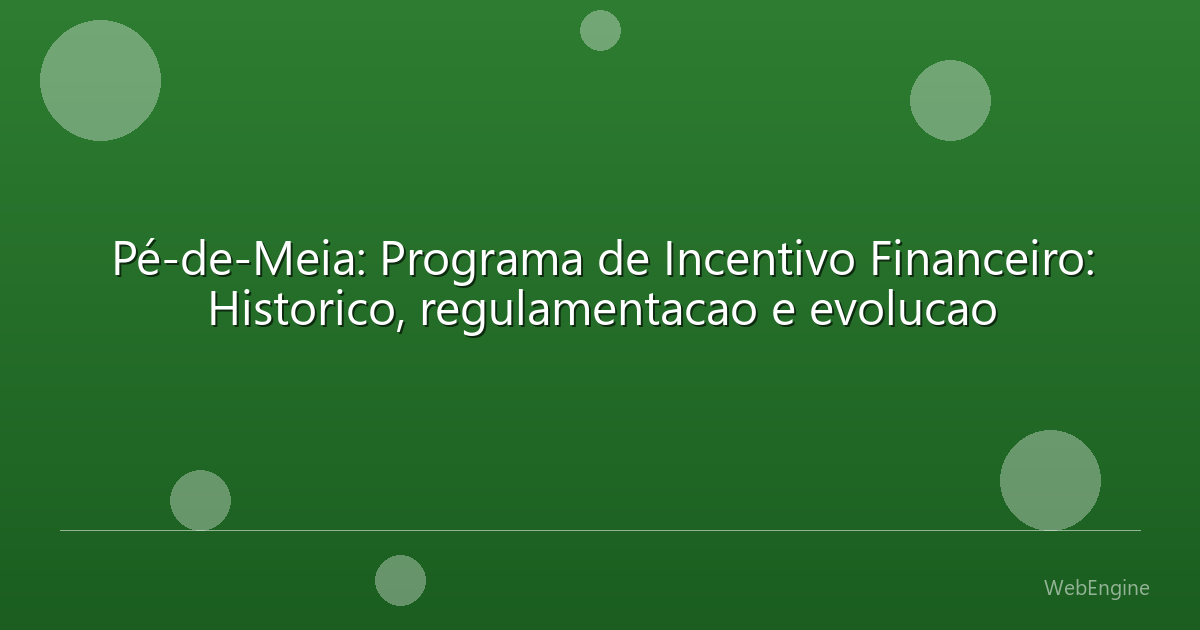 Pé-de-Meia: Programa de Incentivo Financeiro: Historico, regulamentacao e evolucao