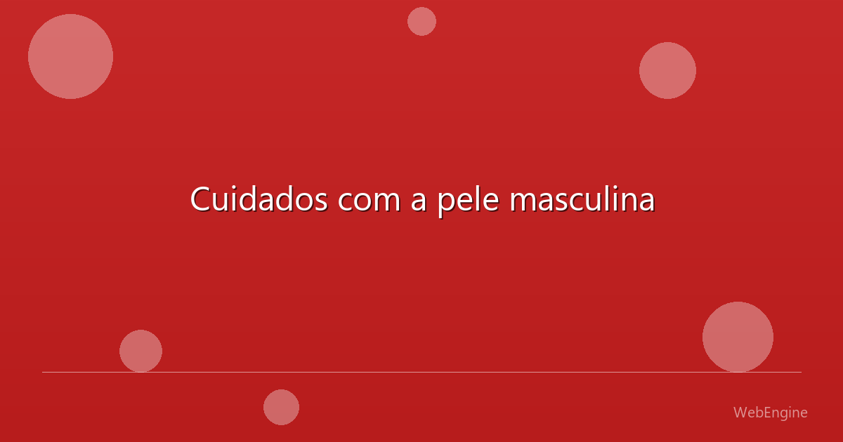 Cuidados com a pele masculina