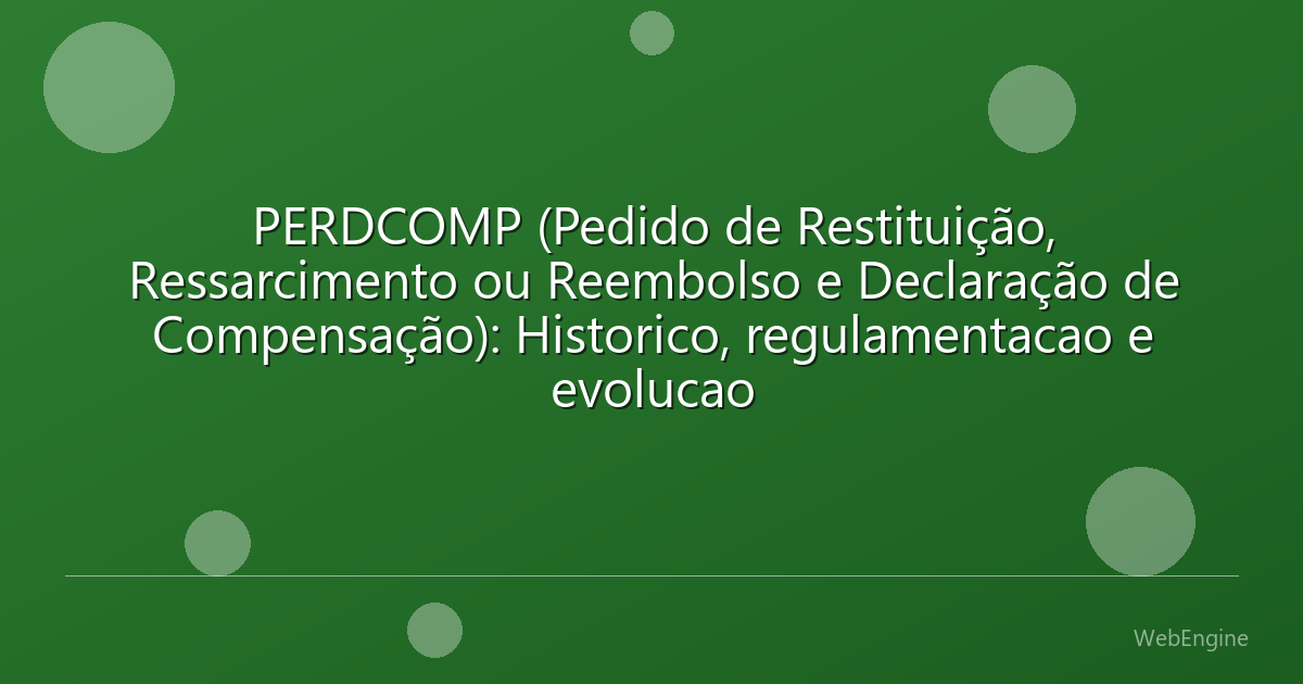 PERDCOMP (Pedido de Restituição, Ressarcimento ou Reembolso e Declaração de Compensação): Historico, regulamentacao e evolucao