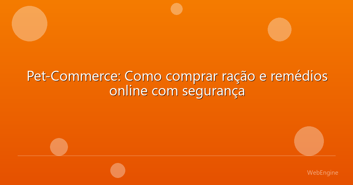 Pet-Commerce: Como comprar ração e remédios online com segurança