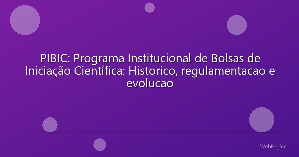 PIBIC: Programa Institucional de Bolsas de Iniciação Científica: Historico, regulamentacao e evolucao