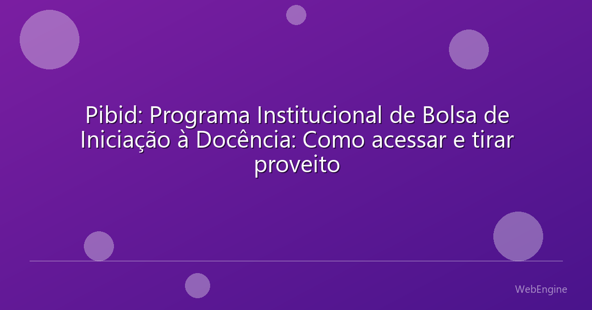 Pibid: Programa Institucional de Bolsa de Iniciação à Docência: Como acessar e tirar proveito