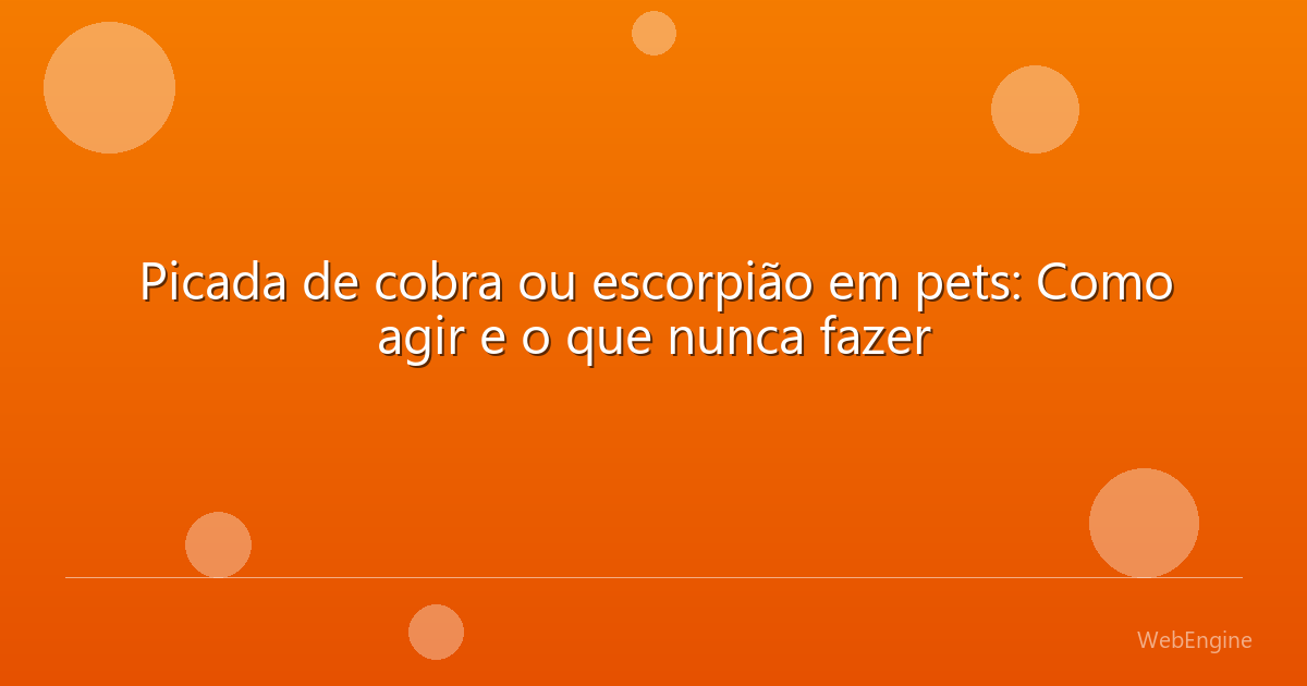 Picada de cobra ou escorpião em pets: Como agir e o que nunca fazer