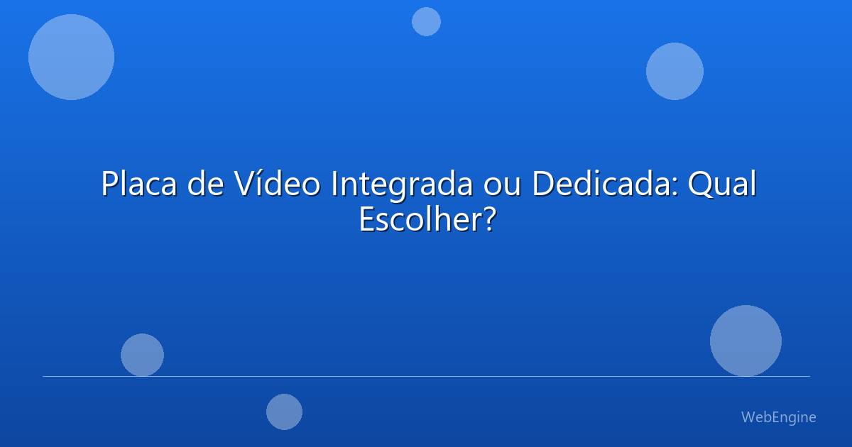 Placa de Vídeo Integrada ou Dedicada: Qual Escolher?