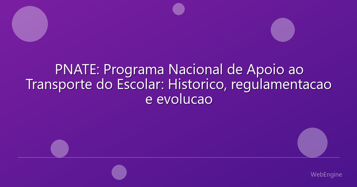 PNATE: Programa Nacional de Apoio ao Transporte do Escolar: Historico, regulamentacao e evolucao