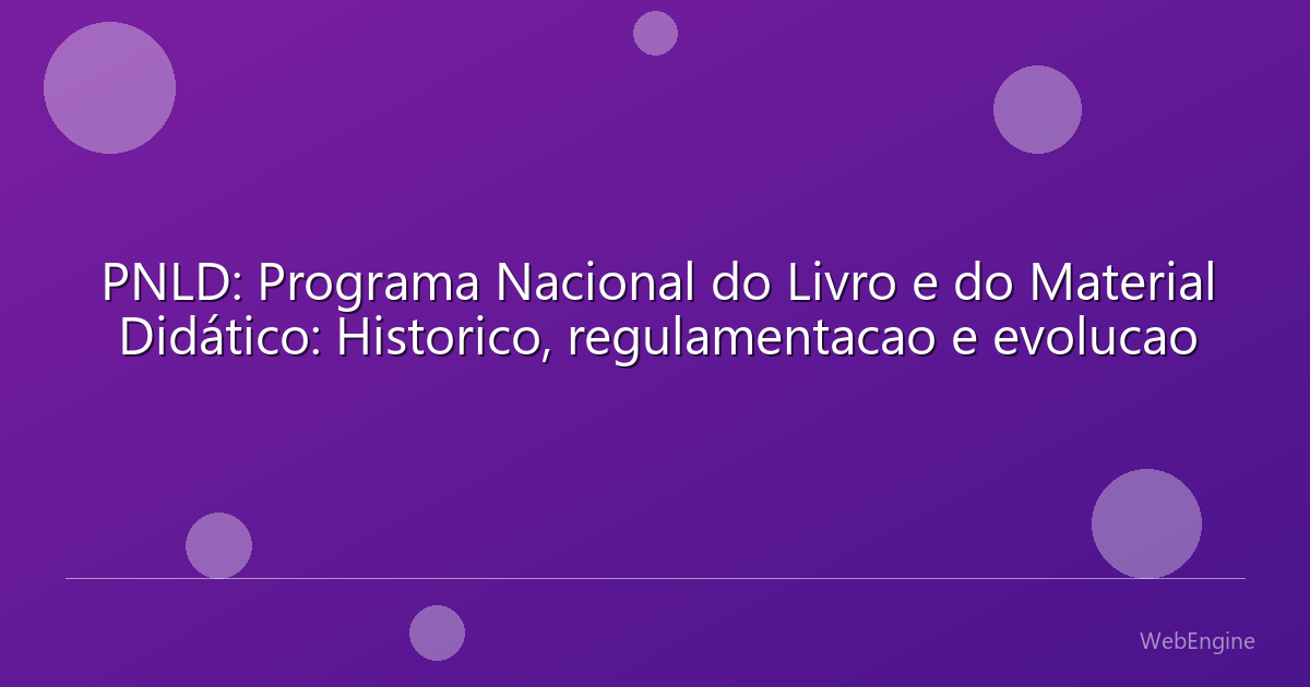 PNLD: Programa Nacional do Livro e do Material Didático: Historico, regulamentacao e evolucao