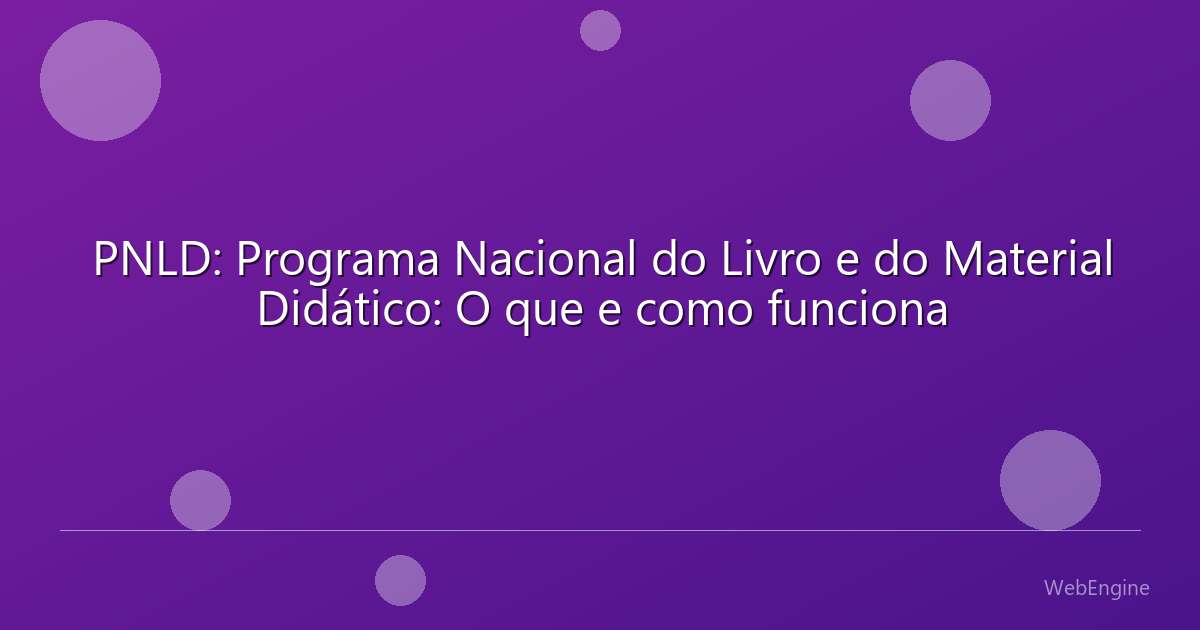 PNLD: Programa Nacional do Livro e do Material Didático: O que e como funciona