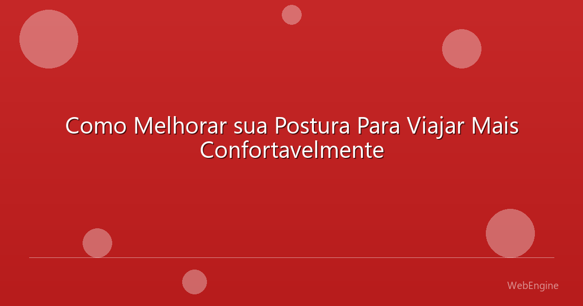 Como Melhorar sua Postura Para Viajar Mais Confortavelmente