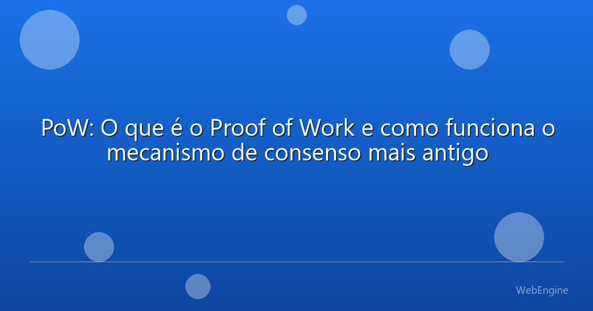 PoW: O que é o Proof of Work e como funciona o mecanismo de consenso mais antigo