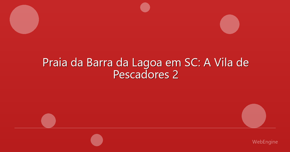 Praia da Barra da Lagoa em SC: A Vila de Pescadores 2