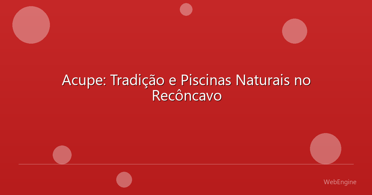 Acupe: Tradição e Piscinas Naturais no Recôncavo