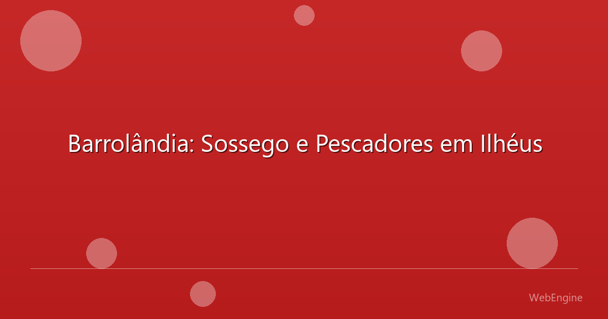 Barrolândia: Sossego e Pescadores em Ilhéus