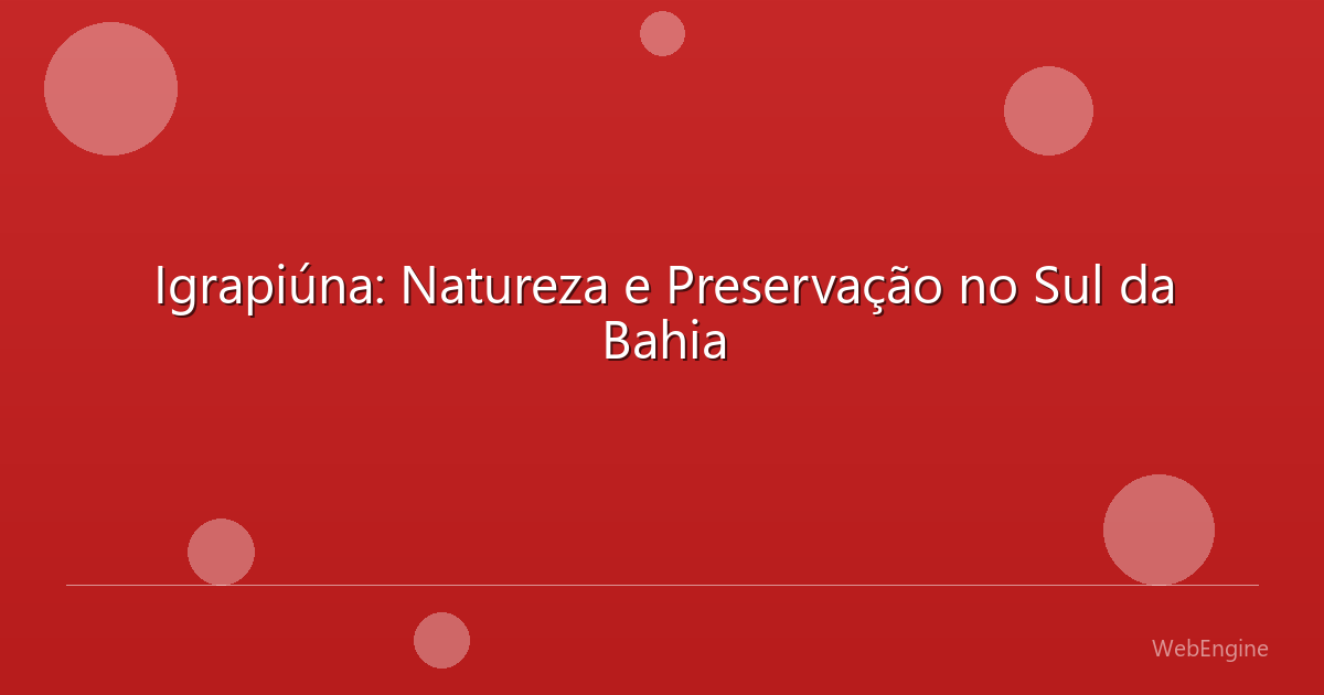 Igrapiúna: Natureza e Preservação no Sul da Bahia