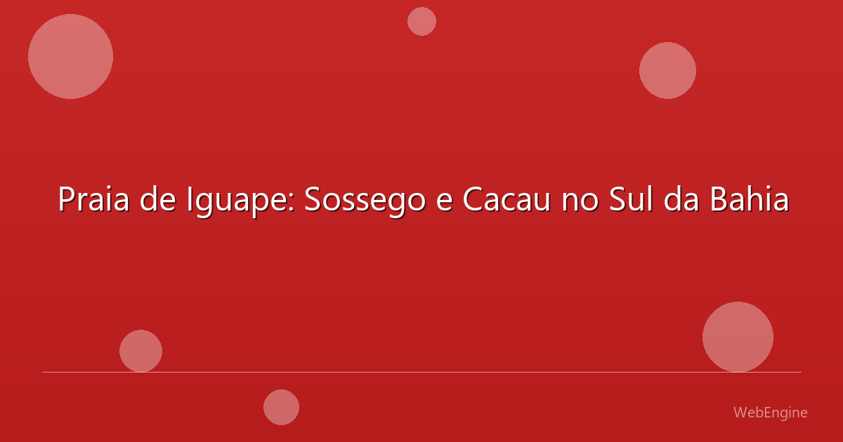 Praia de Iguape: Sossego e Cacau no Sul da Bahia
