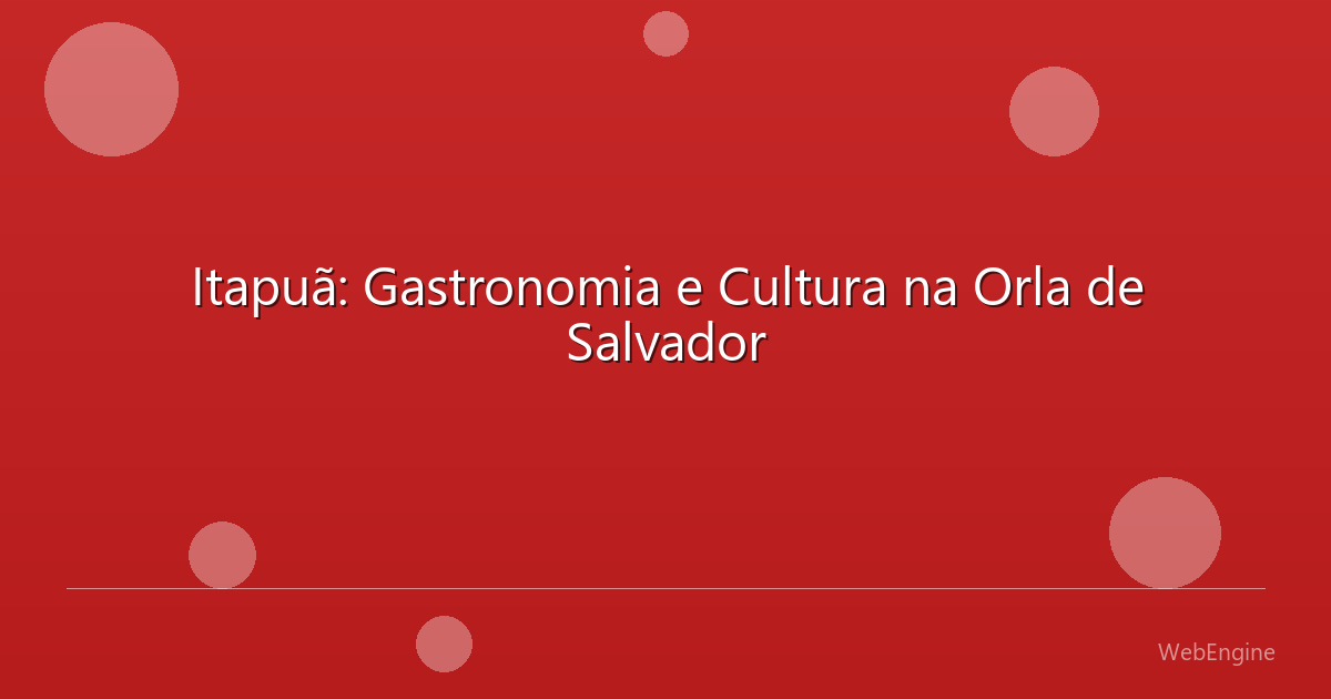 Itapuã: Gastronomia e Cultura na Orla de Salvador