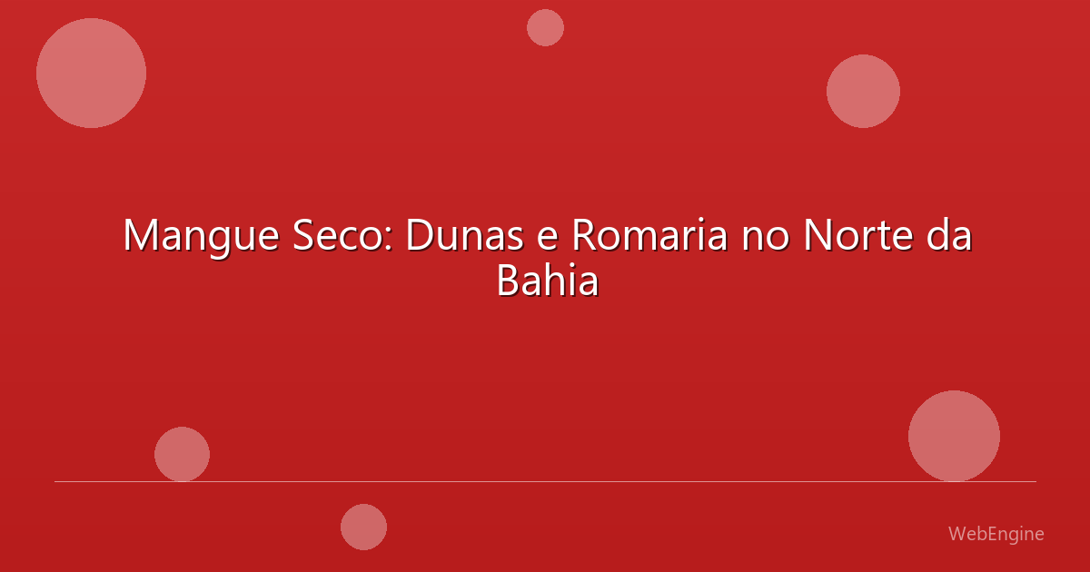 Mangue Seco: Dunas e Romaria no Norte da Bahia