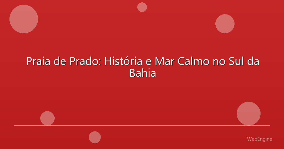 Praia de Prado: História e Mar Calmo no Sul da Bahia