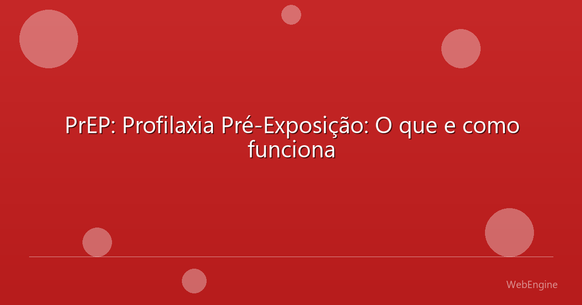 PrEP: Profilaxia Pré-Exposição: O que e como funciona