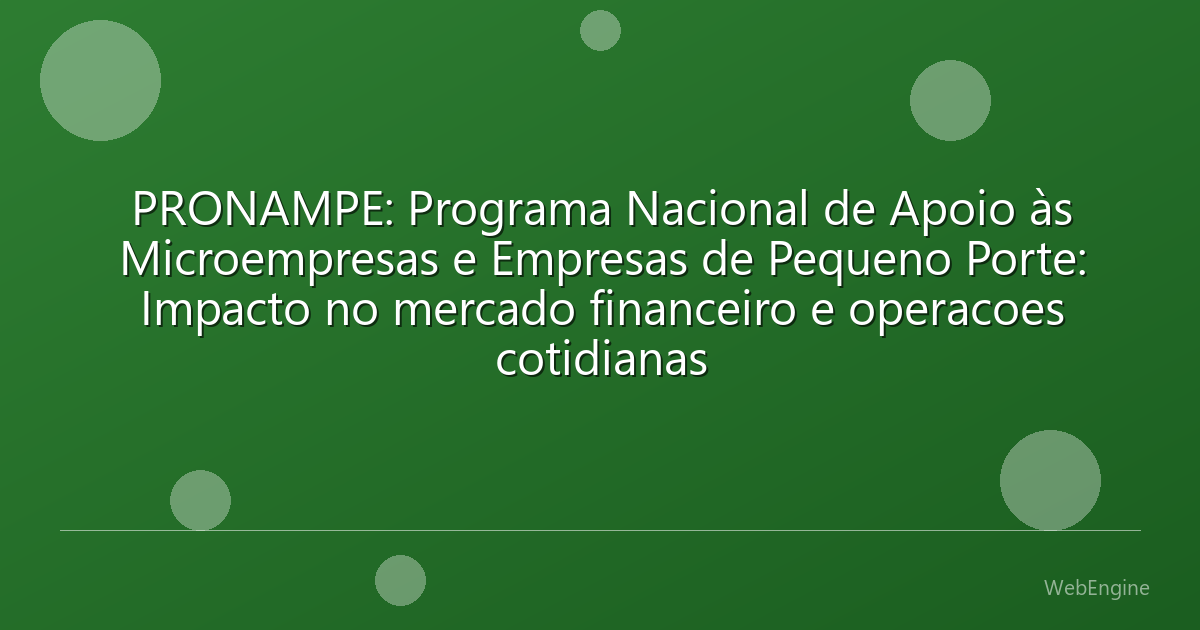 PRONAMPE: Programa Nacional de Apoio às Microempresas e Empresas de Pequeno Porte: Impacto no mercado financeiro e operacoes cotidianas