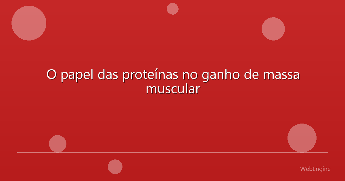 O papel das proteínas no ganho de massa muscular