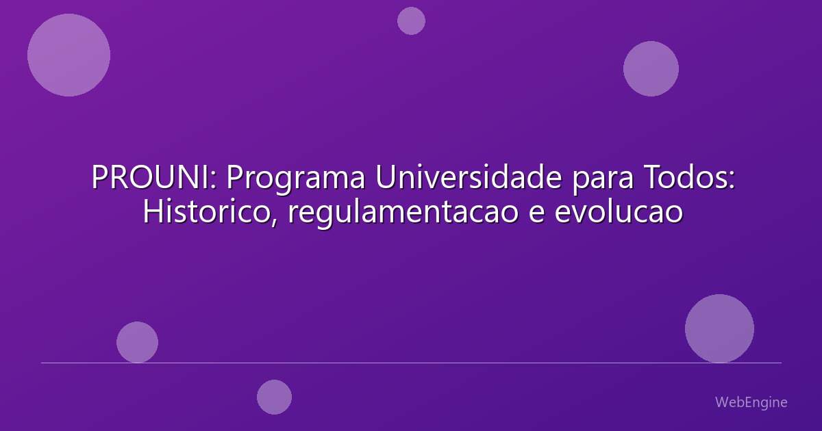 PROUNI: Programa Universidade para Todos: Historico, regulamentacao e evolucao