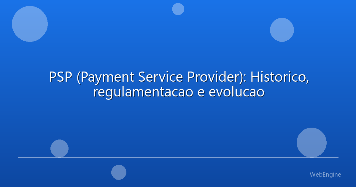 PSP (Payment Service Provider): Historico, regulamentacao e evolucao