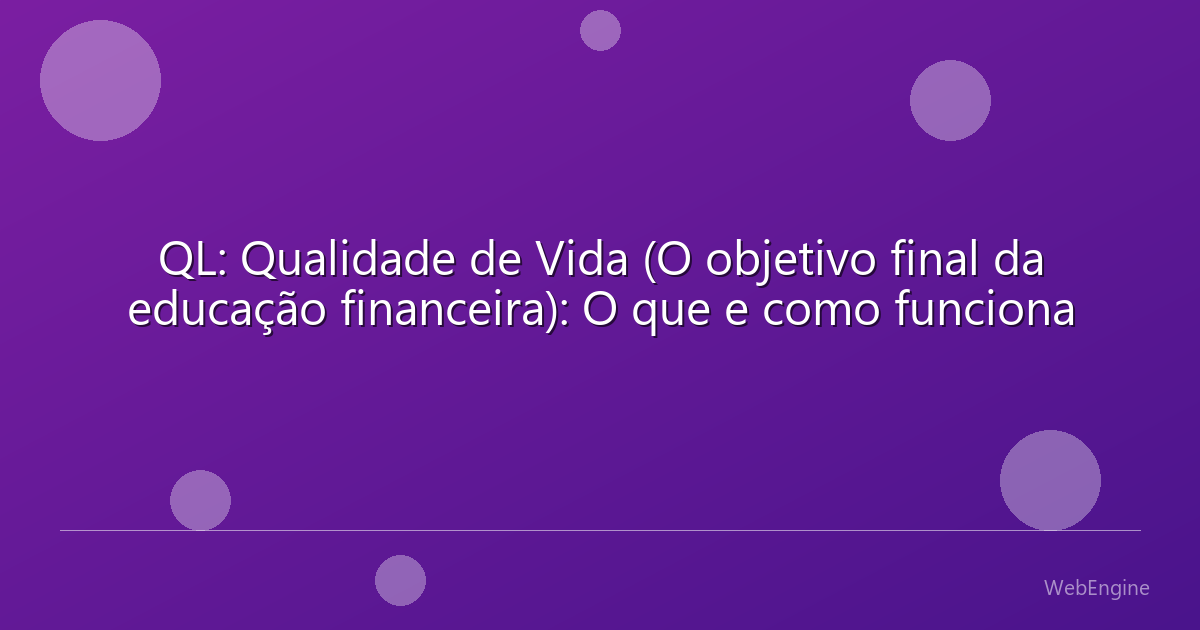 QL: Qualidade de Vida (O objetivo final da educação financeira): O que e como funciona