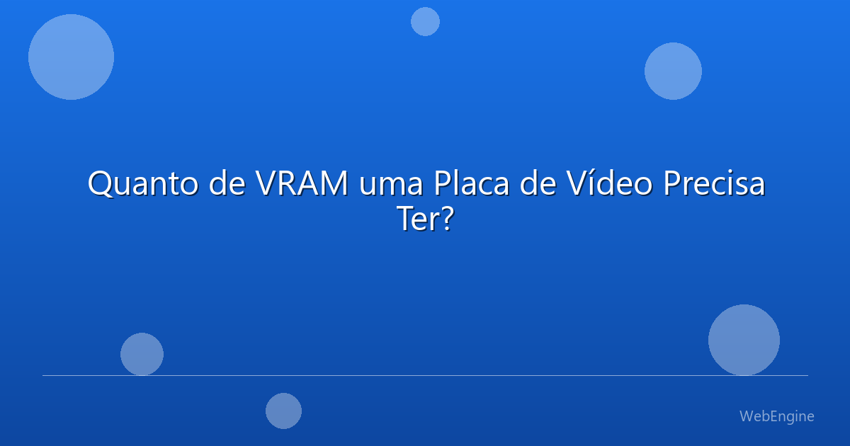 Quanto de VRAM uma Placa de Vídeo Precisa Ter?