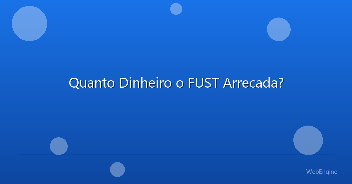 Quanto Dinheiro o FUST Arrecada?