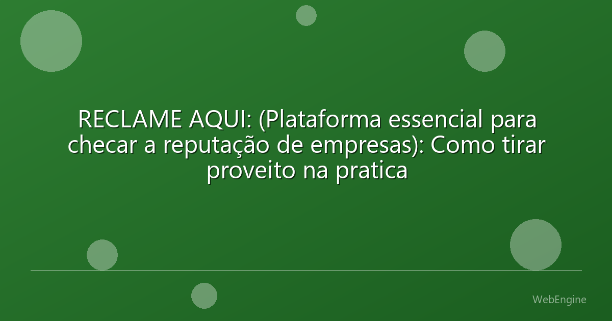 RECLAME AQUI: (Plataforma essencial para checar a reputação de empresas): Como tirar proveito na pratica